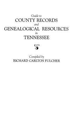 Guide to County Records and Genealogical Resources in Tennessee by Fulcher, Richard C.