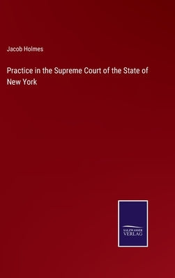 Practice in the Supreme Court of the State of New York by Holmes, Jacob