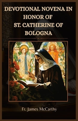 Devotional Novena in Honor of St. Catherine of Bologna by McCarthy, James
