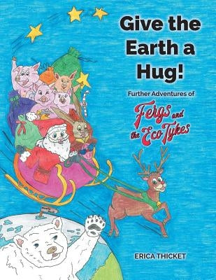 Give the Earth a Hug!: Further Adventures of Ferg and the Eco Tykes by Thicket, Erica