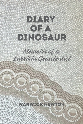 Diary of a Dinosaur Memoirs of a Larrikin Geoscientist by Newton, Warwick