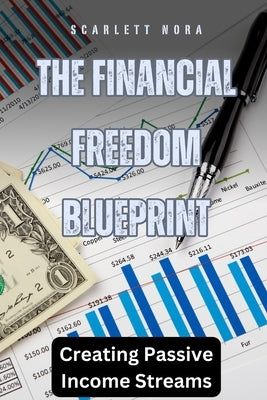 The Financial Freedom Blueprint: Creating Passive Income Streams by Nora, Scarlett