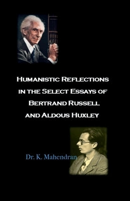 Humanistic Reflections in the Select Essays of Bertrand Russell and Aldous Huxley by Dr K Mahendran