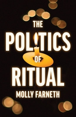 The Politics of Ritual by Farneth, Molly