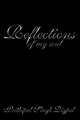 Reflections of My Soul by Digpal, Prithipal Singh