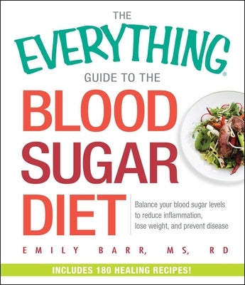 The Everything Guide to the Blood Sugar Diet: Balance Your Blood Sugar Levels to Reduce Inflammation, Lose Weight, and Prevent Disease by Barr, Emily