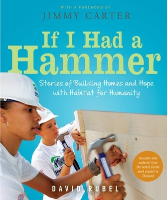 If I Had a Hammer: Stories of Building Homes and Hope with Habitat for Humanity by Rubel, David