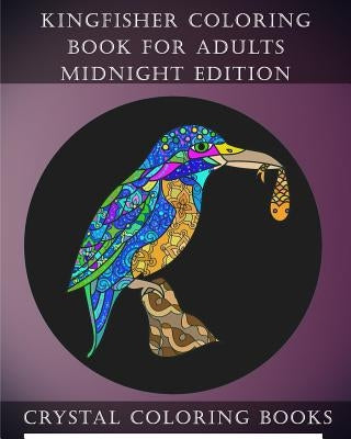 Kingfisher Coloring Book For Adults Midnight Edition: 30 Kingfisher Coloring Book For Adults, Stress relief And Relaxation. Unwind With This Beautiful by Crystal Coloring Books
