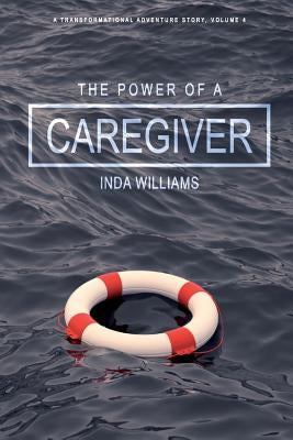 The Power of a Caregiver: A Mission of Discovery by Williams, Inda