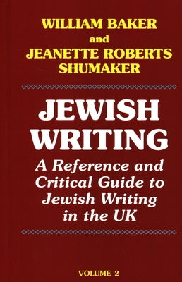 Jewish Writing: A Reference and Critical Guide to Jewish Writing in the UK Vol. 2 by Shumaker, Jeanette Roberts
