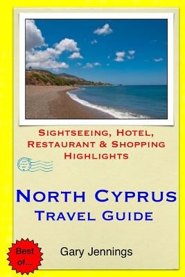 North Cyprus Travel Guide: Sightseeing, Hotel, Restaurant & Shopping Highlights by Jennings, Gary