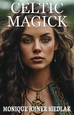 Celtic Magick by Joiner Siedlak, Monique