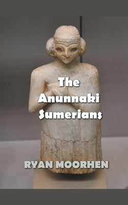 The Anunnaki Sumerians by Moorhen, Ryan