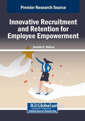 Innovative Recruitment and Retention for Employee Empowerment by Walters, Annette G.