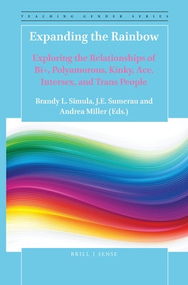 Expanding the Rainbow: Exploring the Relationships of Bi+, Polyamorous, Kinky, Ace, Intersex, and Trans People by Simula