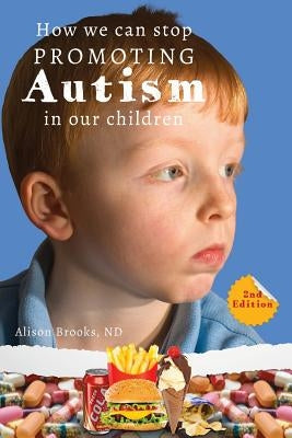 How We Can Stop Promoting Autism in Our Children: 2nd Edition by Brooks Nd, Alison