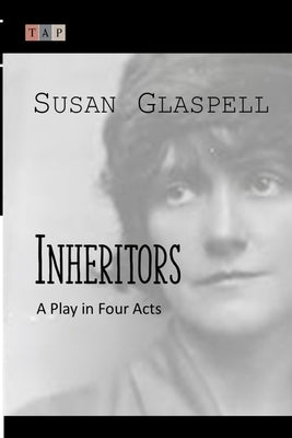 Inheritors: A Play in Four Acts by Glaspell, Susan