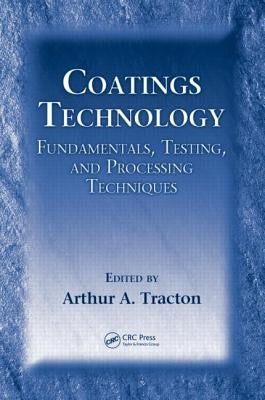 Coatings Technology: Fundamentals, Testing, and Processing Techniques by Tracton, Arthur A.