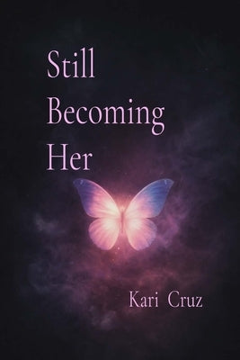 Still Becoming Her: Affirmations for Growth, Healing, and Self-Worth by Cruz, Kari