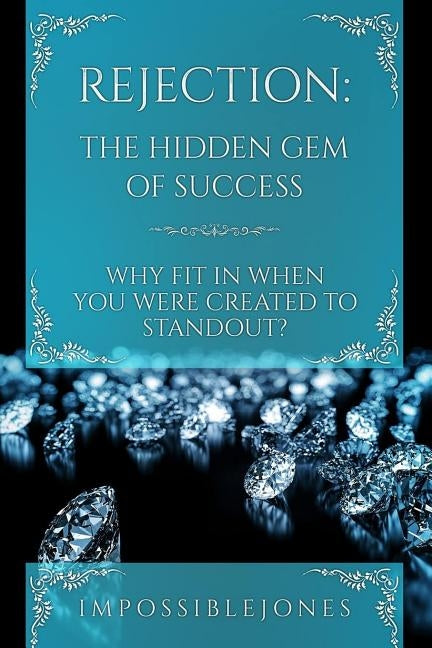 Rejection: The Hidden Gem of Success Why Fit In When You Were Born to STANDOUT by Jones, Impossible