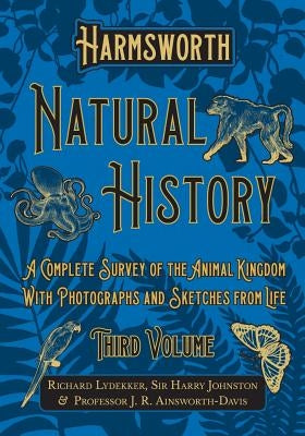 Harmsworth Natural History - A Complete Survey of the Animal Kingdom - With Photographs and Sketches from Life - Third Volume by Lydekker, Richard