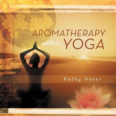 Aromatherapy within Yoga by Haler, Kathy
