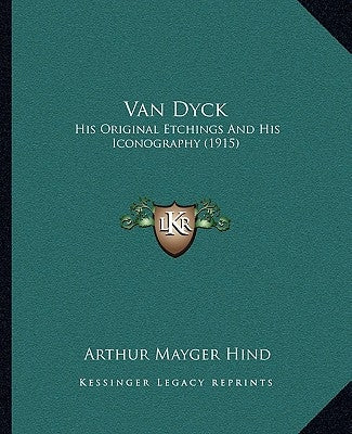 Van Dyck: His Original Etchings And His Iconography (1915) by Hind, Arthur Mayger