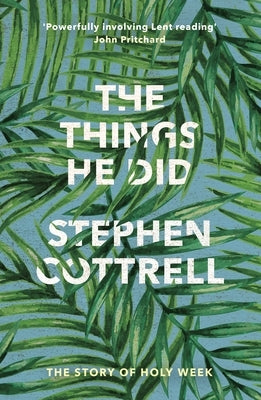 The Things He Did: The Story of Holy Week by Cottrell, Stephen
