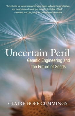 Uncertain Peril: Genetic Engineering and the Future of Seeds by Cummings, Claire Hope