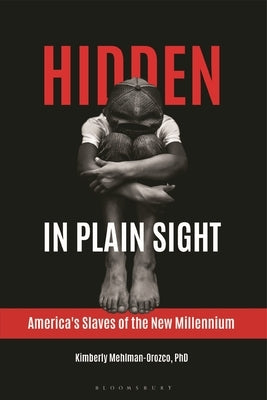 Hidden in Plain Sight: America's Slaves of the New Millennium by Mehlman-Orozco, Kimberly