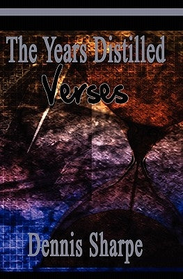 The Years Distilled: Verses by Sharpe, Dennis