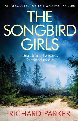 The Songbird Girls: An Absolutely Gripping Crime Thriller by Parker, Richard
