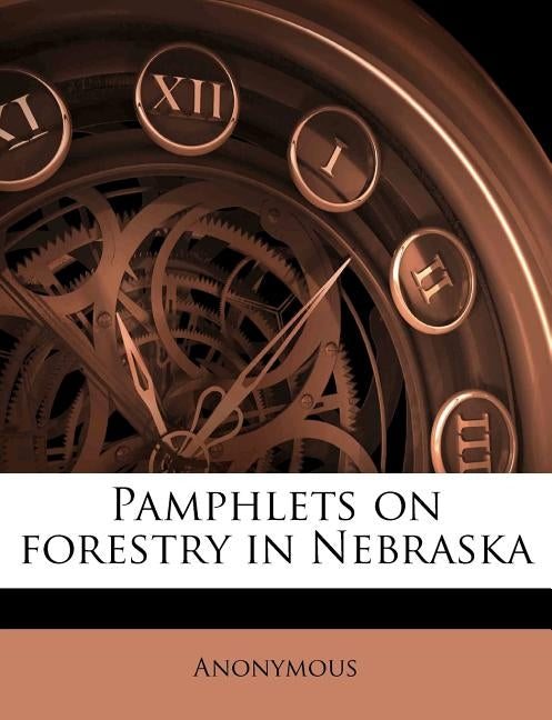 Pamphlets on forestry in Nebraska Volume 1 by Anonymous
