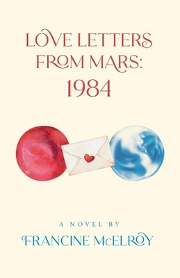 Love Letters From Mars: 1984 by McElroy, Francine