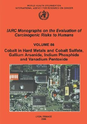 Cobalt in Hard-Metals and Cobalt Sulfate, Gallium Arsenide, Indium Phosphide and Vanadium Pentoxide by The International Agency for Research on