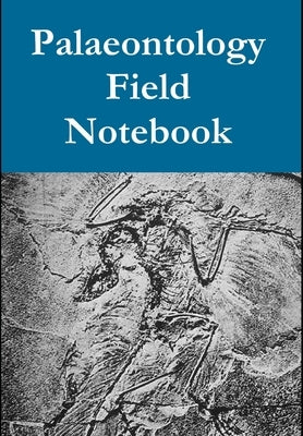 Palaeontology Field Notebook by Wilkin, Jack