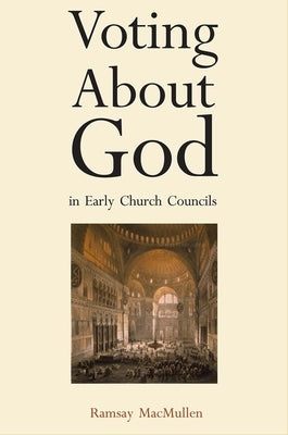 Voting about God in Early Church Councils by MacMullen, Ramsay