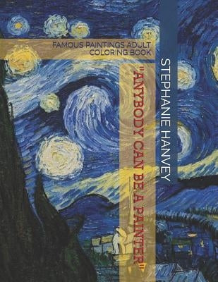 Adult Coloring Book: Famous Paintings: Anyone Can Be a Painter by Hanvey, Stephanie