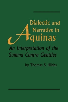 Dialectic and Narrative in Aquinas: An Interpretation of the 'Summa Contra Gentiles' by Hibbs, Thomas S.