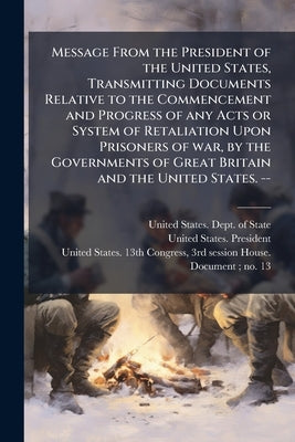 Message From the President of the United States, Transmitting Documents Relative to the Commencement and Progress of any Acts or System of Retaliation by United States Dept of State