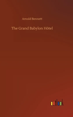 The Grand Babylon Hôtel by Bennett, Arnold