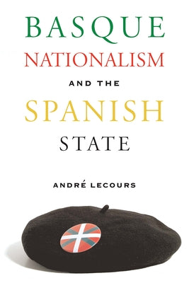 Basque Nationalism and the Spanish State by Lecours, André
