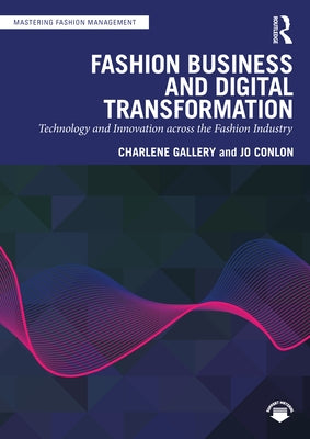Fashion Business and Digital Transformation: Technology and Innovation across the Fashion Industry by Gallery, Charlene