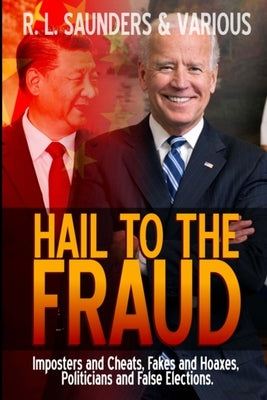 Hail to the Fraud: Imposters and Cheats, Fakes and Hoaxes, Politicians and False Elections by Saunders, R. L.