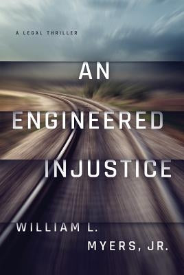 An Engineered Injustice by Myers, William L.