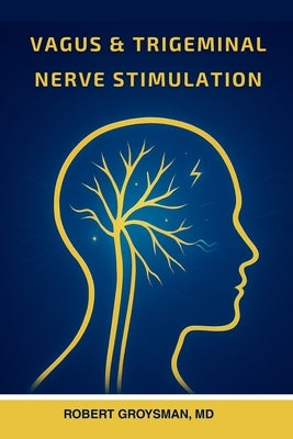 Vagus & Trigeminal Nerve Stimulation by Groysman, Robert