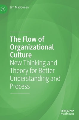 The Flow of Organizational Culture: New Thinking and Theory for Better Understanding and Process by Macqueen, Jim