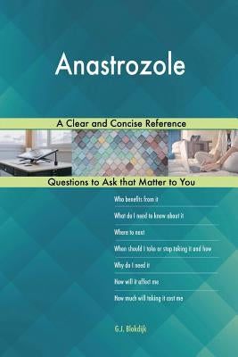 Anastrozole; A Clear and Concise Reference by Blokdijk, G. J.