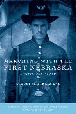 Marching with the First Nebraska: A Civil War Diary by Scherneckau, August