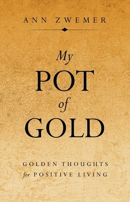 My Pot of Gold: Golden Thoughts for Positive Living by Zwemer, Ann